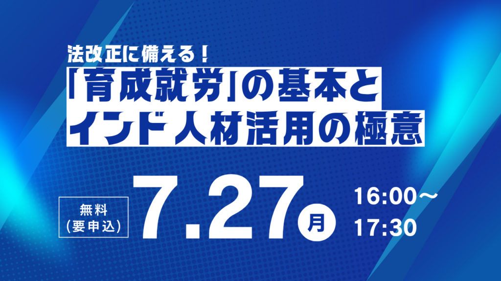 【7月27日開催】法改正に備える！「育成就労」の基本とインド人材活用の極意 ～インド人材活用セミナー～のご案内