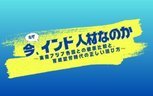 【8月27日開催】「なぜ今、インド人材なのか。」〜東南アジア各国との徹底比較と、育成就労時代の正しい選び方【インド人材活用セミナー】